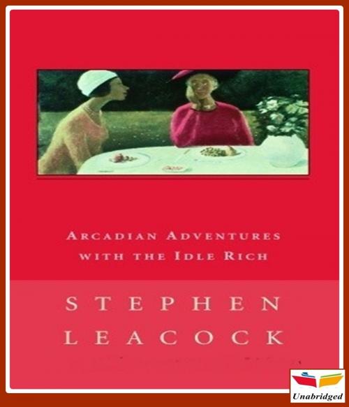 Cover of the book Arcadian Adventures with the Idle Rich by Stephen Leacock, CLASSIC COLLECTION 600