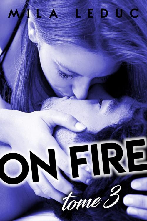 Cover of the book ON FIRE - Tome 3 by Mila Leduc, Mila Leduc