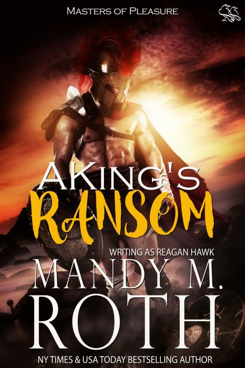 Cover of the book A King's Ransom by Mandy M. Roth, Reagan Hawk, Raven Happy Hour LLC