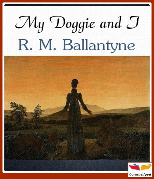 Cover of the book My Doggie and I by Robert Michael Ballantyne, CLASSIC COLLECTION 600