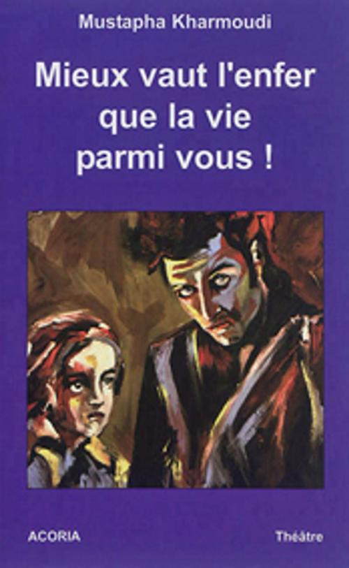 Cover of the book Mieux vaut l’enfer que la vie parmi vous by Mustapha Kharmoudi, Acoria éditions