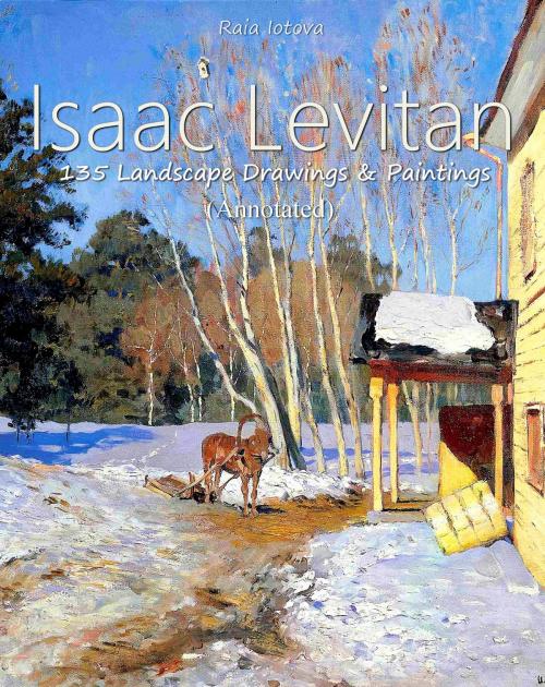 Cover of the book Isaac Levitan: 135 Landscape Drawings & Paintings (Annotated) by Raia Iotova, Classic & Annotated