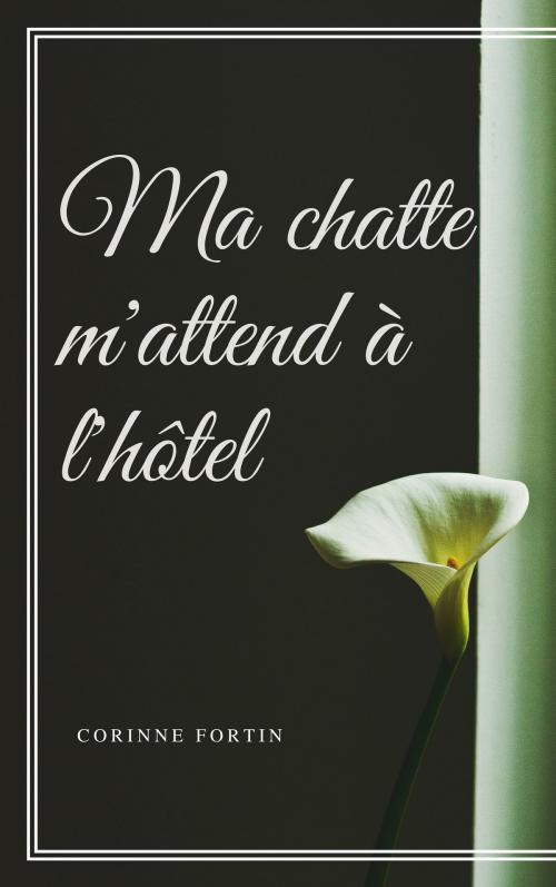 Cover of the book Ma chatte m'attend à l'hôtel by Corinne Fortin, CF Edition