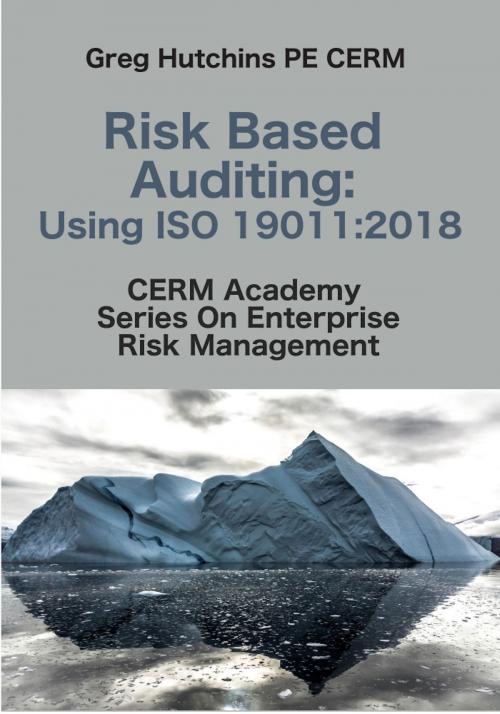 Cover of the book Risk Based Auditing:Using ISO 19011:2018 by Greg Hutchins, CERM Academy - Quality Plus Engineering