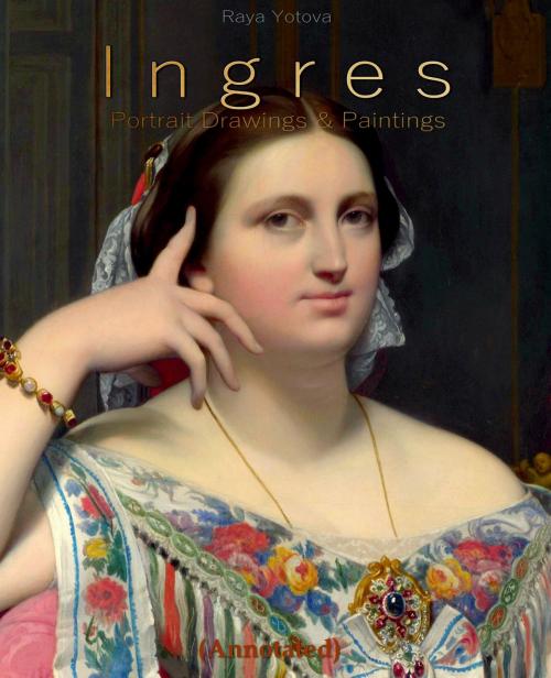 Cover of the book Ingres: Portrait Drawings & Paintings (Annotated) by Raya Yotova, Classic & Annotated