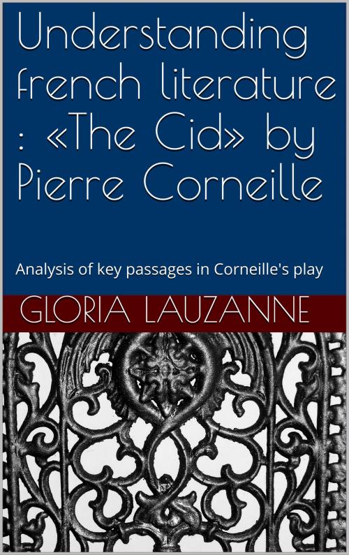 Cover of the book Understanding french literature : «The Cid» by Pierre Corneille by Gloria Lauzanne, Gloria Lauzanne