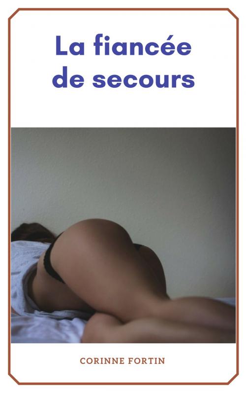 Cover of the book La fiancée de secours by Corinne Fortin, CF Edition