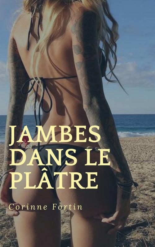 Cover of the book Jambes dans le plâtre by Corinne Fortin, CF Edition