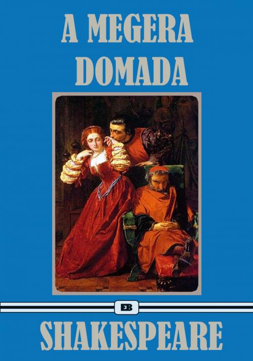 Cover of the book A Megera Domada - Edição Especial Ilustrada [Coleção Clássicos de Shakespeare] by William Shakespeare, EB