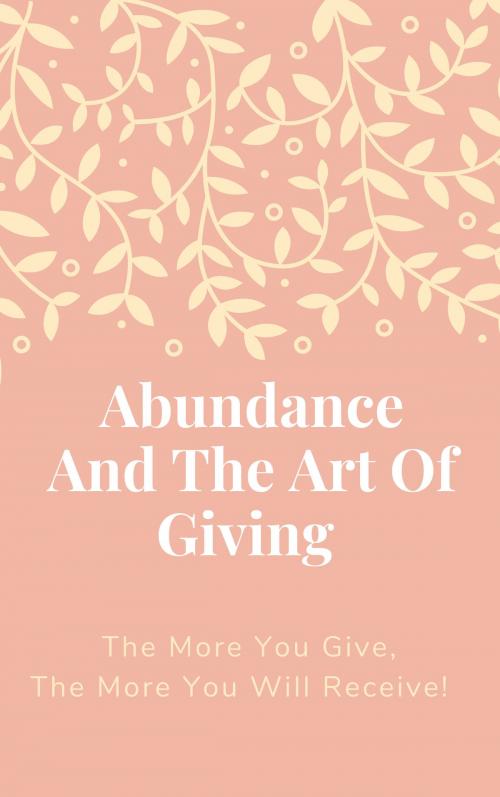 Cover of the book Abundance And The Art Of Giving by Baptiste, Baptiste