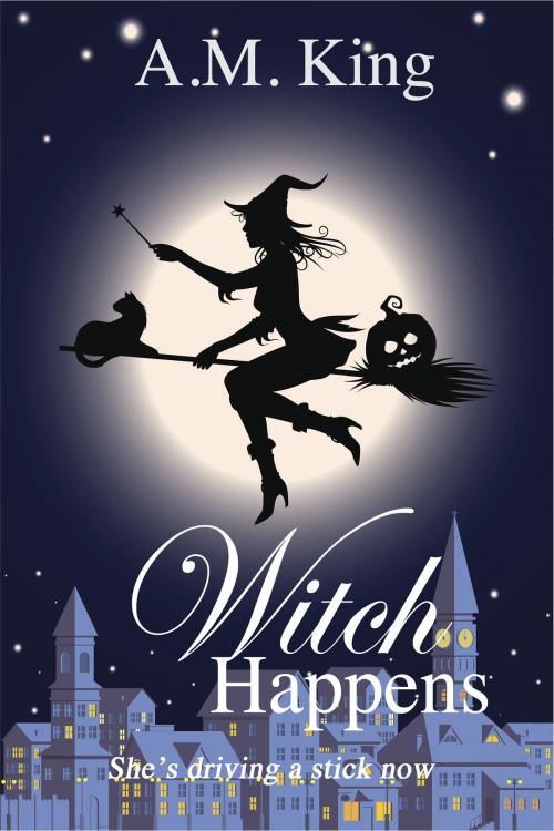 Cover of the book Witch Happens by A. M. King, A. M. King