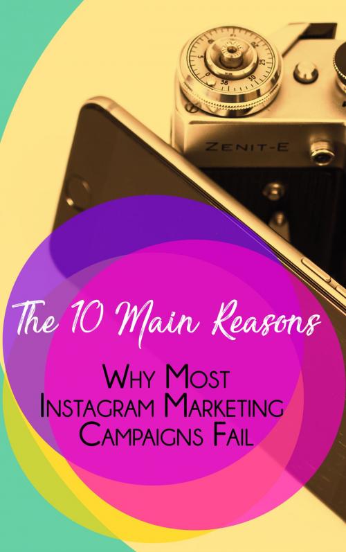 Cover of the book The 10 Main Reasons Why Most Instagram Marketing Campaigns Fail by Duc Le, Le Duc