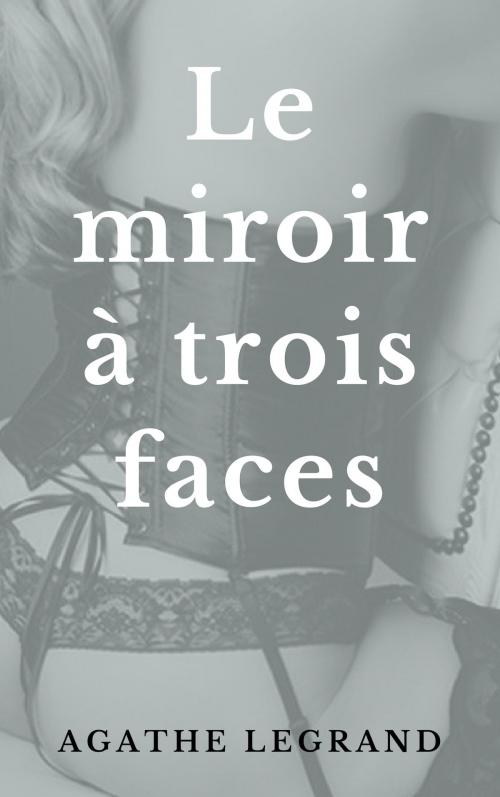 Cover of the book Le miroir à trois faces by Agathe Legrand, AL Edition