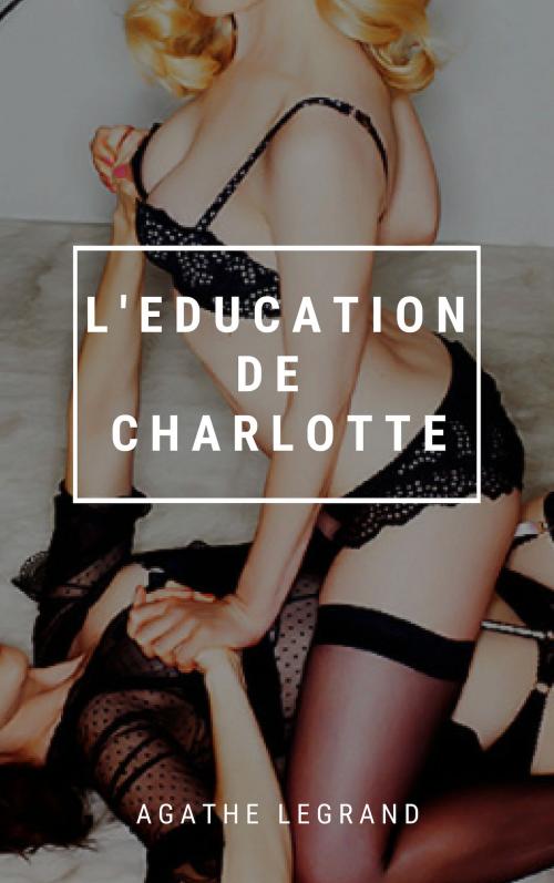 Cover of the book L'éducation de Charlotte [BDSM] by Agathe Legrand, AL Edition
