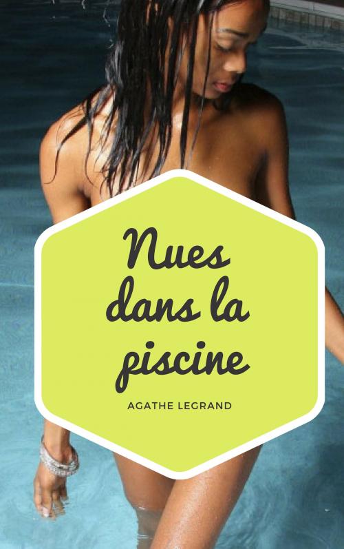 Cover of the book Nues dans la piscine by Agathe Legrand, AL Edition