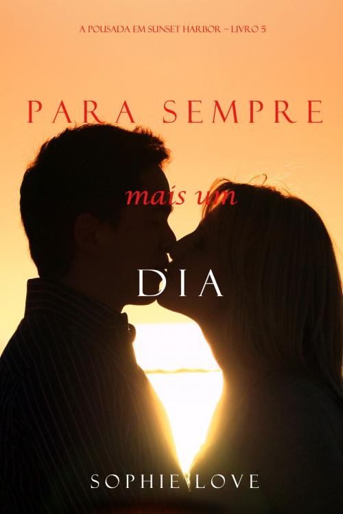 Cover of the book Para Sempre e Um Dia (A Pousada em Sunset Harbor – Livro 5) by Sophie Love, Sophie Love