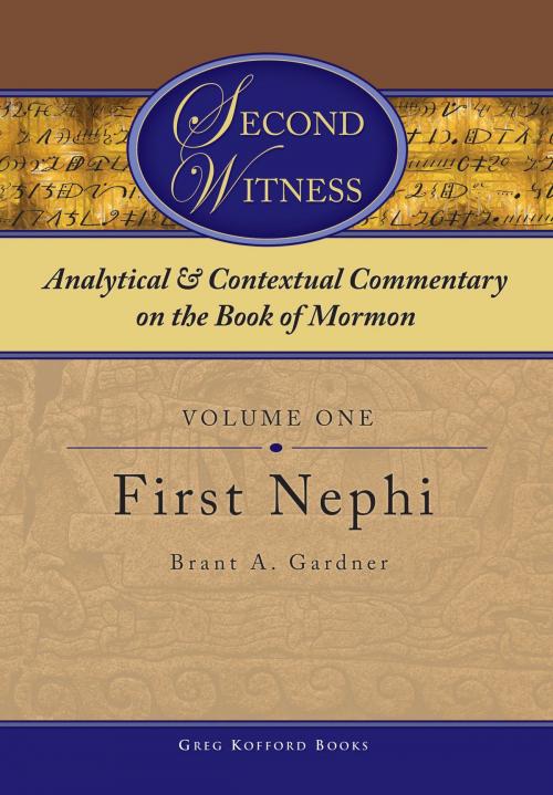 Cover of the book Second Witness: Analytical and Contextual Commentary on the Book of Mormon: Volume 1 - First Nephi by Brant A. Gardner, Greg Kofford Books