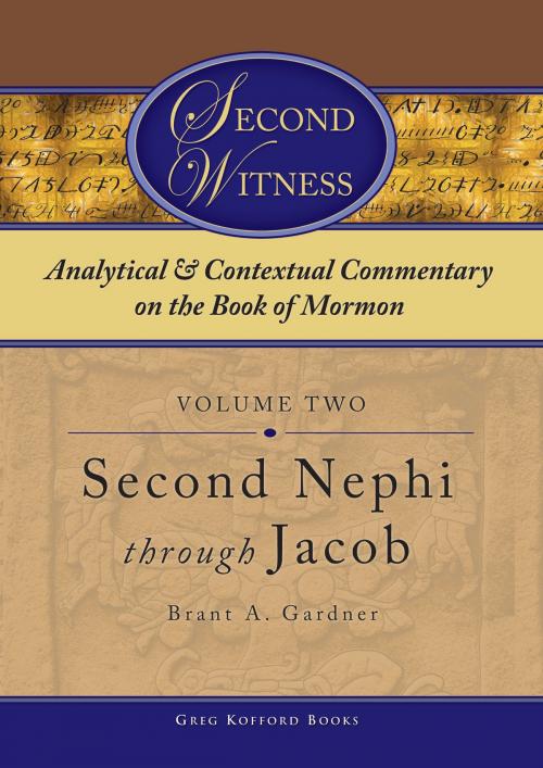 Cover of the book Second Witness: Analytical and Contextual Commentary on the Book of Mormon: Volume 2 - Second Nephi through Jacob by Brant A. Gardner, Greg Kofford Books