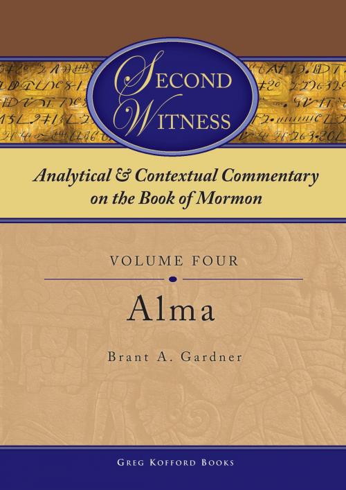 Cover of the book Second Witness: Analytical and Contextual Commentary on the Book of Mormon: Volume 4 - Alma by Brant A. Gardner, Greg Kofford Books