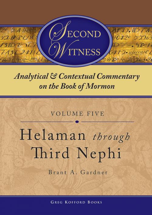 Cover of the book Second Witness: Analytical and Contextual Commentary on the Book of Mormon: Volume 5 - Helaman through Third Nephi by Brant A. Gardner, Greg Kofford Books