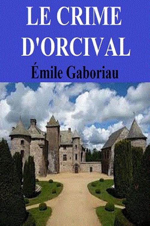 Cover of the book Le Crime d’Orcival by ÉMILE GABORIAU, GILBERT TEROL