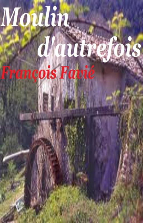 Cover of the book Moulins d’autrefois by FRANÇOIS FAVIÉ, GILBERT TEROL