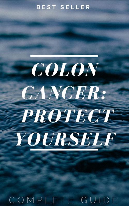 Cover of the book Colon Cancer : Protect Yourself by Baptiste, Baptiste