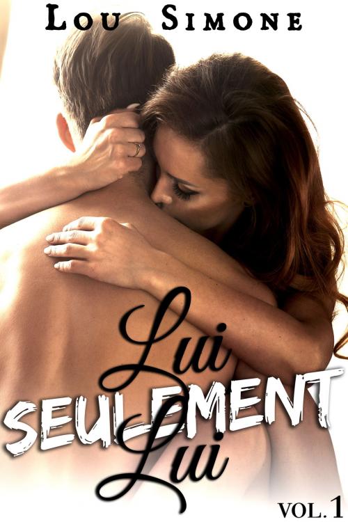 Cover of the book Lui, Seulement Lui (Vol. 1) by Lou Simone, Lou Simone