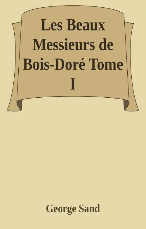 Cover of the book Les Beaux Messieurs de Bois-Doré Tome I by GEORGE SAND, GILBERT TEROL