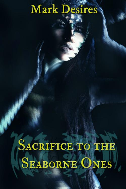 Cover of the book Sacrifice to the Seaborne Ones by Mark Desires, Mark Desires Erotica