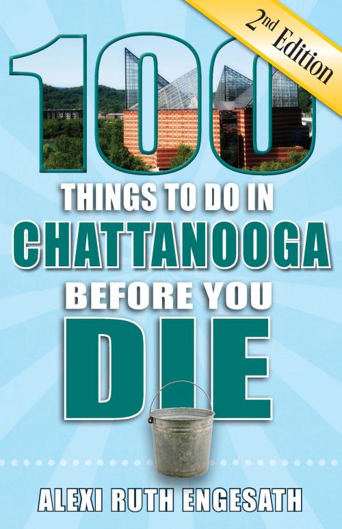 Cover of the book 100 Things to Do in Chattanooga Before You Die, Second Edition by Alexi Ruth Engesath, Reedy Press, LLC