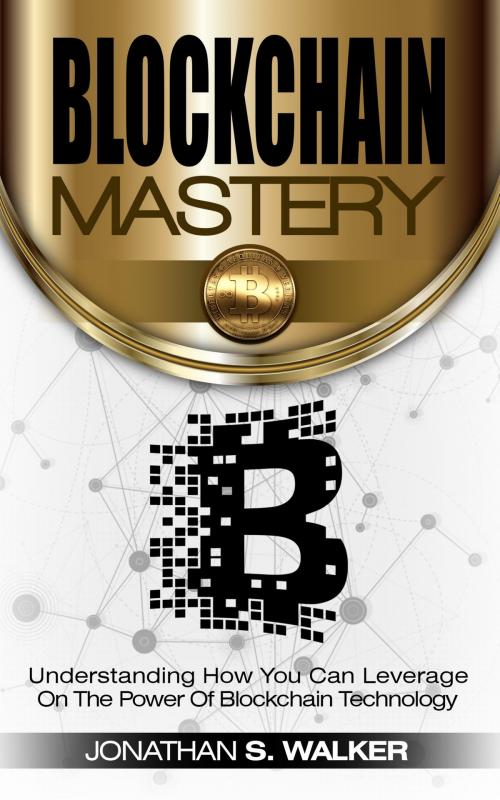 Cover of the book Blockchain Mastery by Jonathan S. Walker, Jonathan Wee