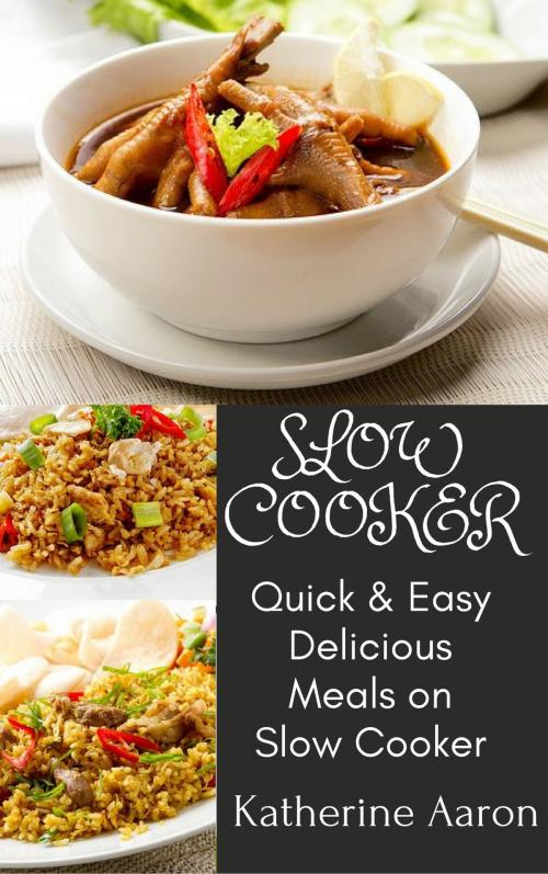 Cover of the book Quick & Easy Delicious Meals on Slow Cooker by Katherine Aaron, EWJ Publishing