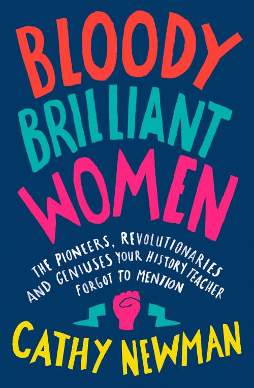 Cover of the book Bloody Brilliant Women: The Pioneers, Revolutionaries and Geniuses Your History Teacher Forgot to Mention by Cathy Newman, HarperCollins Publishers