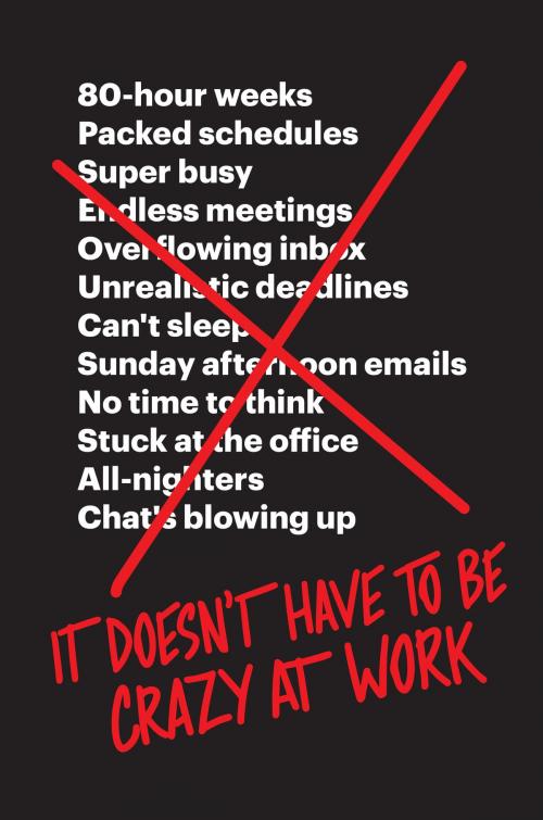Cover of the book It Doesn't Have to Be Crazy at Work by Jason Fried, David Heinemeier Hansson, HarperBusiness