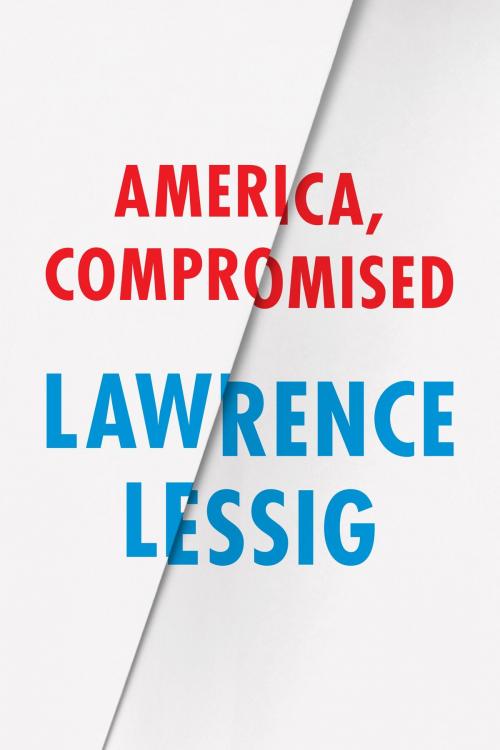 Cover of the book America, Compromised by Lawrence Lessig, University of Chicago Press