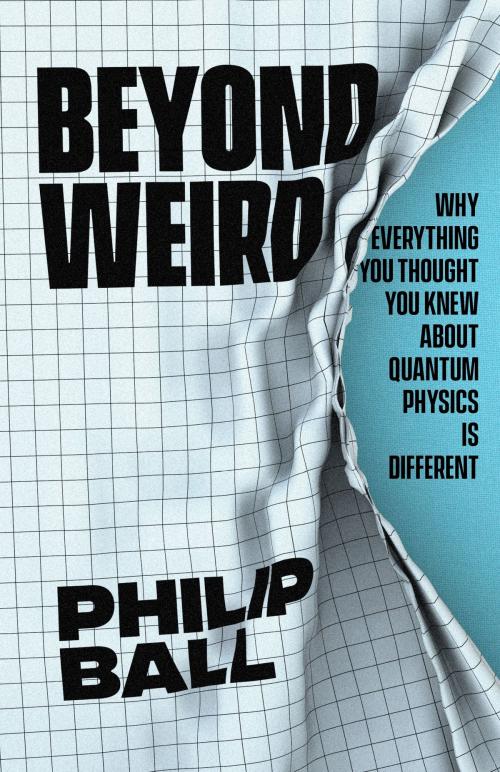 Cover of the book Beyond Weird by Philip Ball, University of Chicago Press