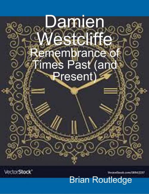 Cover of the book Damien Westcliffe: Remembrance of Times Past (and Present) by Brian Routledge, Lulu.com