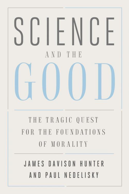 Cover of the book Science and the Good by James Davison Hunter, Paul Nedelisky, Yale University Press