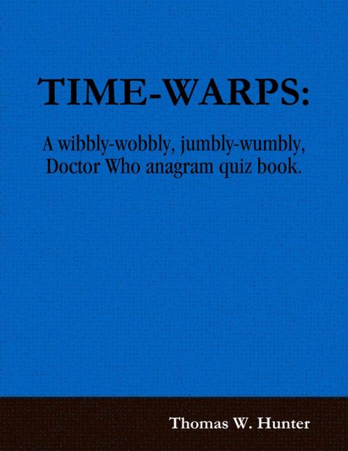 Cover of the book Time-warps: A Wibbly-wobbly, Jumbly-wumbly Doctor Who Anagram Quiz Book by Thomas W. Hunter, Lulu.com