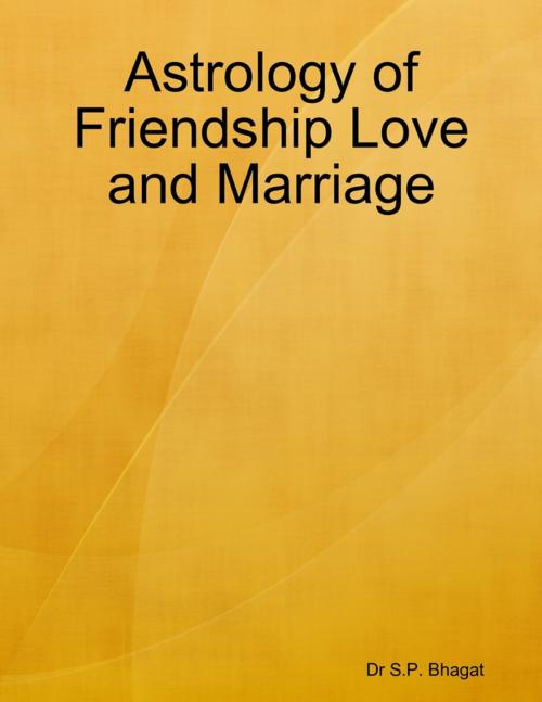 Cover of the book Astrology of Friendship Love and Marriage by Dr S.P. Bhagat, Lulu.com