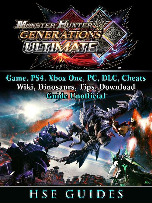Cover of the book Monster Hunter Generations Ultimate, Game, Wiki, Monster List, Weapons, Alchemy, Tips, Cheats, Guide Unofficial by Hse Guides, HIDDENSTUFF ENTERTAINMENT LLC.