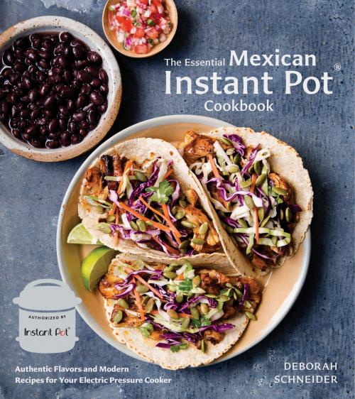 Cover of the book The Essential Mexican Instant Pot Cookbook by Deborah Schneider, Potter/Ten Speed/Harmony/Rodale