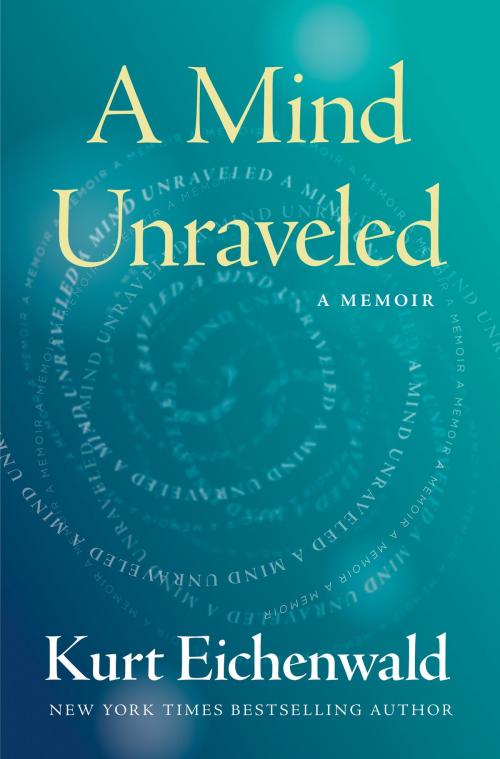 Cover of the book A Mind Unraveled by Kurt Eichenwald, Random House Publishing Group