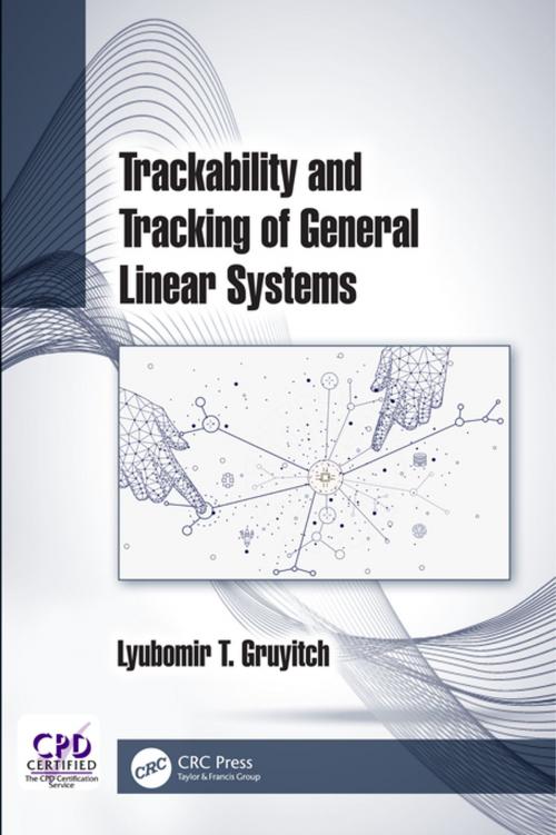 Cover of the book Trackability and Tracking of General Linear Systems by Lyubomir T. Gruyitch, CRC Press