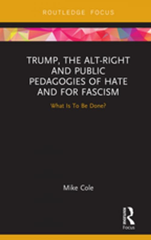 Cover of the book Trump, the Alt-Right and Public Pedagogies of Hate and for Fascism by Mike Cole, Taylor and Francis