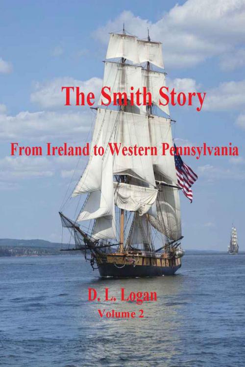 Cover of the book The Smith Story: From Ireland to Western Pennsylvania Volume 2 of 2 by D. L. Logan, D. L. Logan