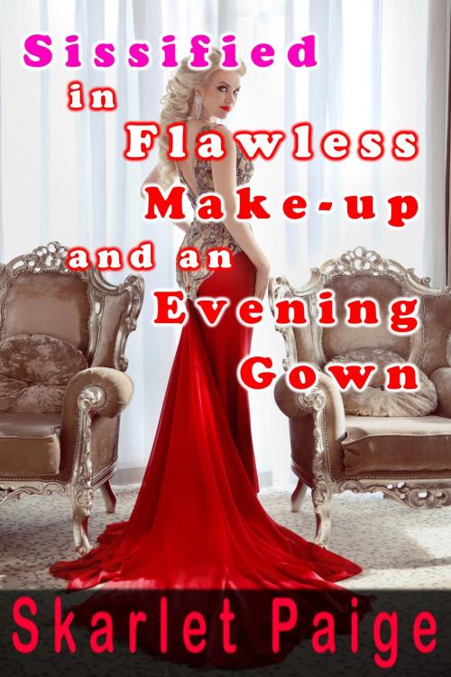 Cover of the book Sissified in Flawless Make-up and an Evening Gown by Skarlet Paige, Skarlet Paige