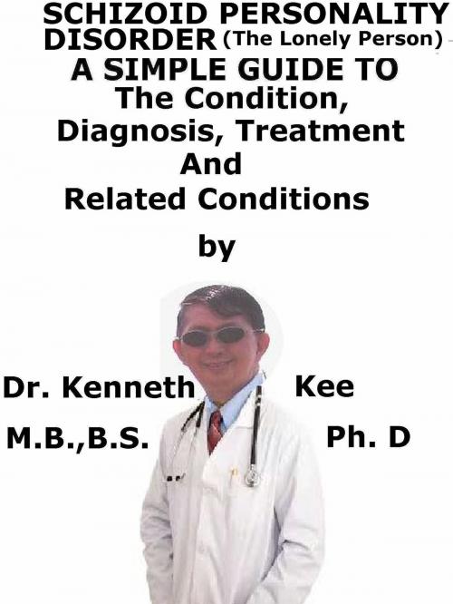 Cover of the book Schizoid Personality Disorder, (The Lonely Person) A Simple Guide To The Condition, Diagnosis, Treatment And Related Conditions by Kenneth Kee, Kenneth Kee