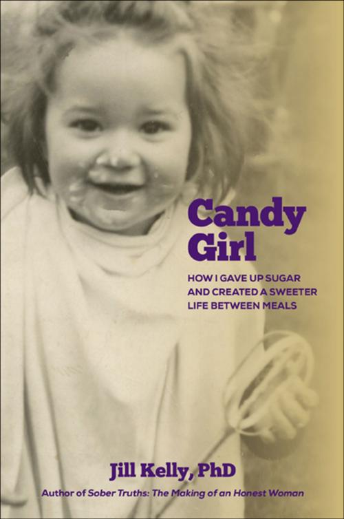 Cover of the book Candy Girl: How I gave up sugar and created a sweeter life between meals by Jill Kelly, Jill Kelly